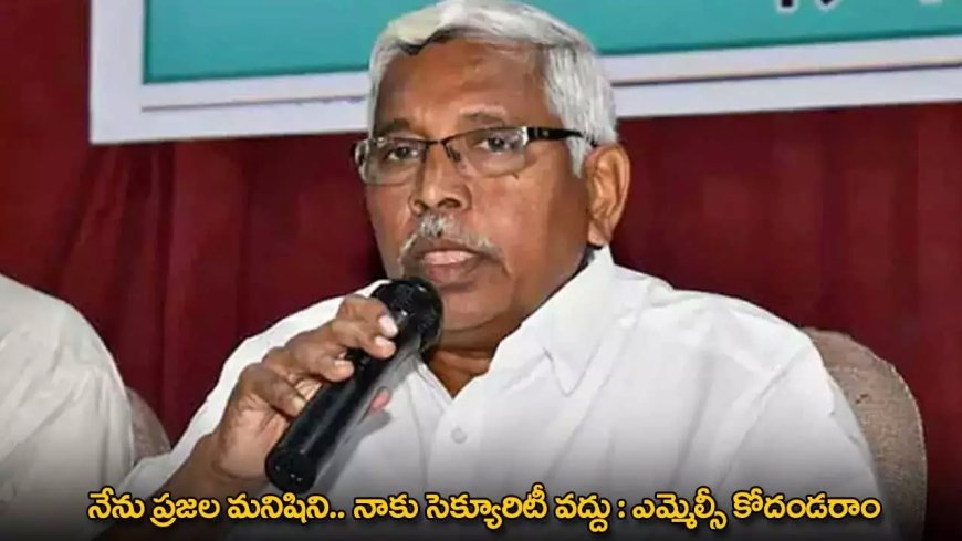 Kodandaram : నేను ప్రజల మనిషిని.. నాకు సెక్యూరిటీ వద్దు : ఎమ్మెల్సీ కోదండరాం