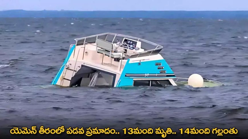 Boat Accident : యెమెన్ తీరంలో పడవ ప్రమాదం.. 13మంది మృతి.. 14మంది గల్లంతు