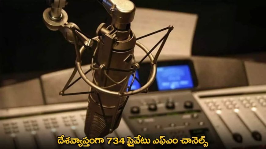 FM Channels : దేశవ్యాప్తంగా 734 ప్రైవేటు ఎఫ్​ఎం చానెల్స్