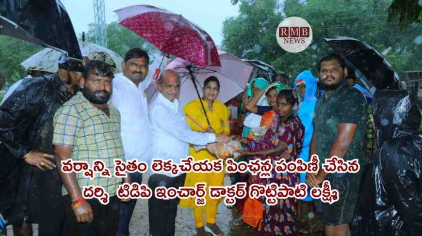 వర్షాన్ని సైతం లెక్కచేయక పింఛన్ల పంపిణీ చేసిన దర్శి  టిడిపి ఇంచార్జ్ డాక్టర్ గొట్టిపాటి లక్ష్మీ