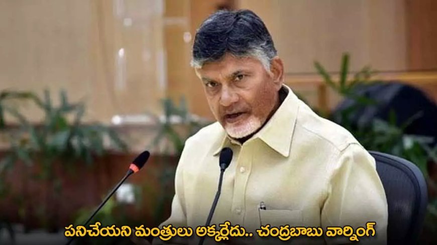 AP CM Chandrababu: పని చేయని అధికారులు, మంత్రులు అక్కర్లేదు-ఏపీ సీఎం చంద్రబాబు వార్నింగ్